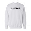 Just Die Sweatshirt