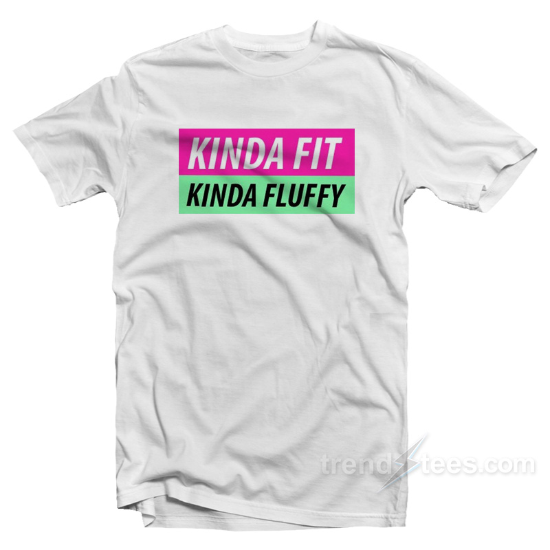 Kinda Fit Kinda Fluffy T-Shirt