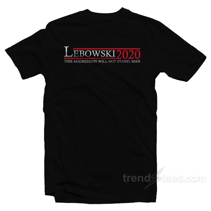 Lebowski 2020 This Aggression Will Not Stand Man T-Shirt