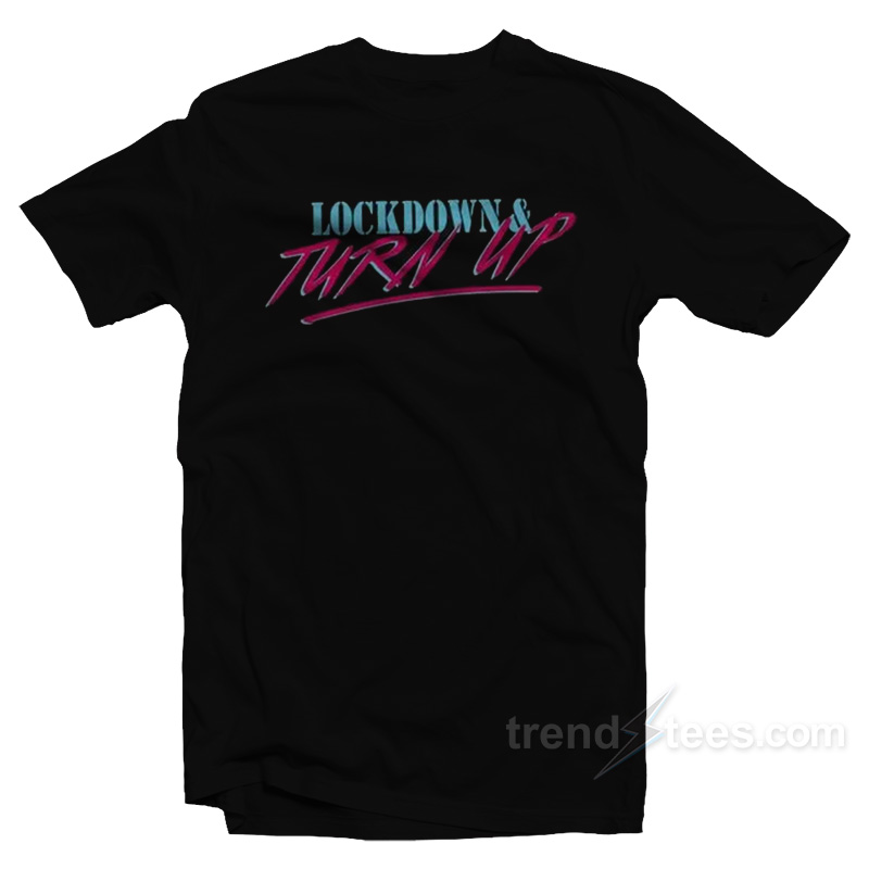 Lockdown And Turn Up Sweatshirt T-Shirt