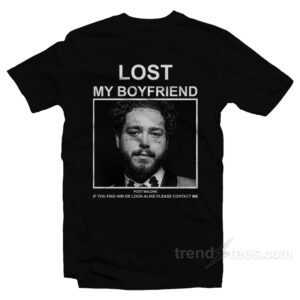Lost My Boyfriend Post Malone If You Find Him Or Look Alike Please Contact Me T-Shirt