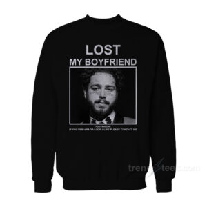 Lost My Boyfriend Post Malone If You Find Him Or Look Alike Please Contact Me Sweatshirt