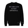 My Orgasm Is NOT Optional Sweatshirt