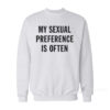 My Sexual Preference Is Often Sweatshirt