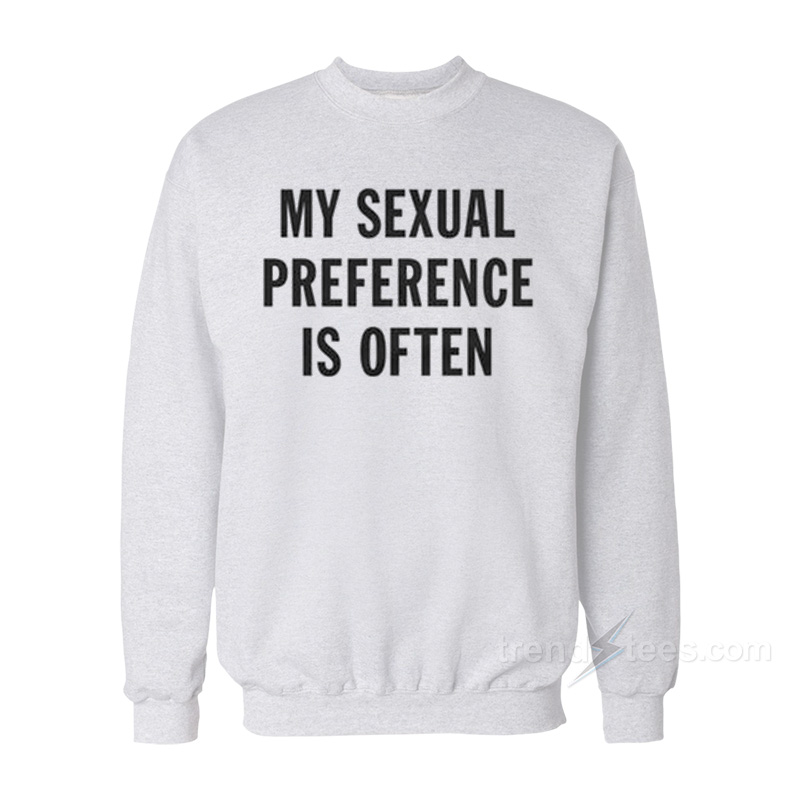 My Sexual Preference Is Often Sweatshirt