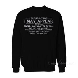 On The Outside I May Appear To Be A Rude Sarcastic Jerk Sweatshirt