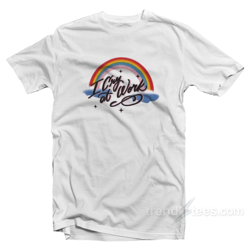 Rainbow I Cry At Work T-Shirt