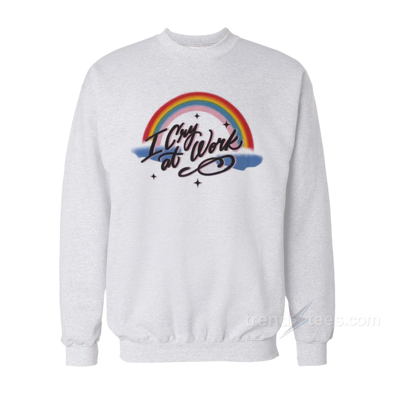 Rainbow I Cry At Work Sweatshirt