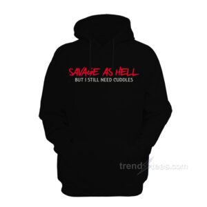 Savage As Hell But I Still Need Cuddles Hoodie