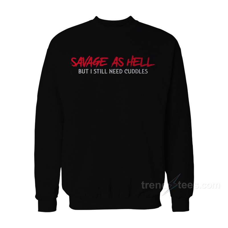 Savage As Hell But I Still Need Cuddles Sweatshirt