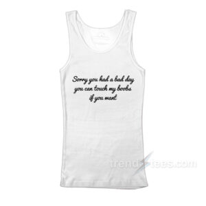 Sorry You Had A Bad Day You Can't Touch My Boobs Tank Top