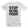 Stop Being Poor T-Shirt