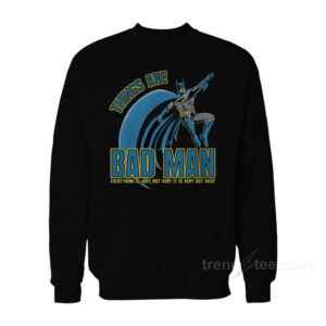 Things Are Bad Man Sweatshirt