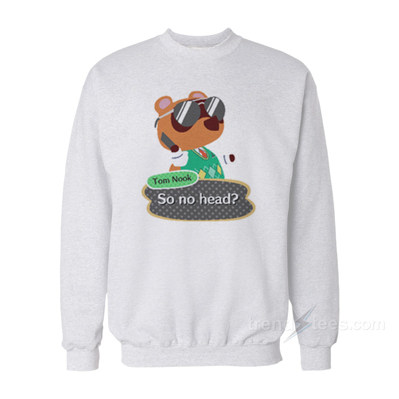 Tom Nook So No Head Sweatshirt