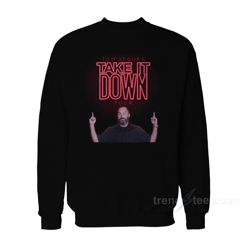 Tom Segura Take It Down Sweatshirt