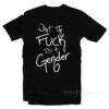 What The Fuck Is Gender T-Shirt