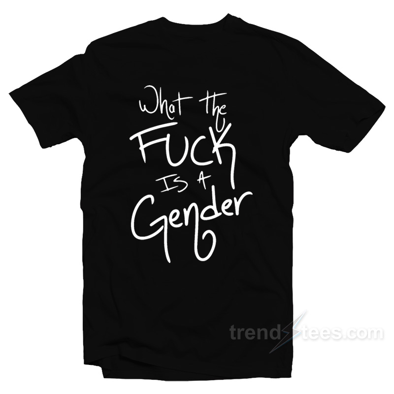 What The Fuck Is Gender T-Shirt