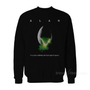 ALAN In Space Nobody Can Hear You In Space Sweatshirt