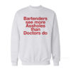 Bartenders See More Assholes Sweatshirt
