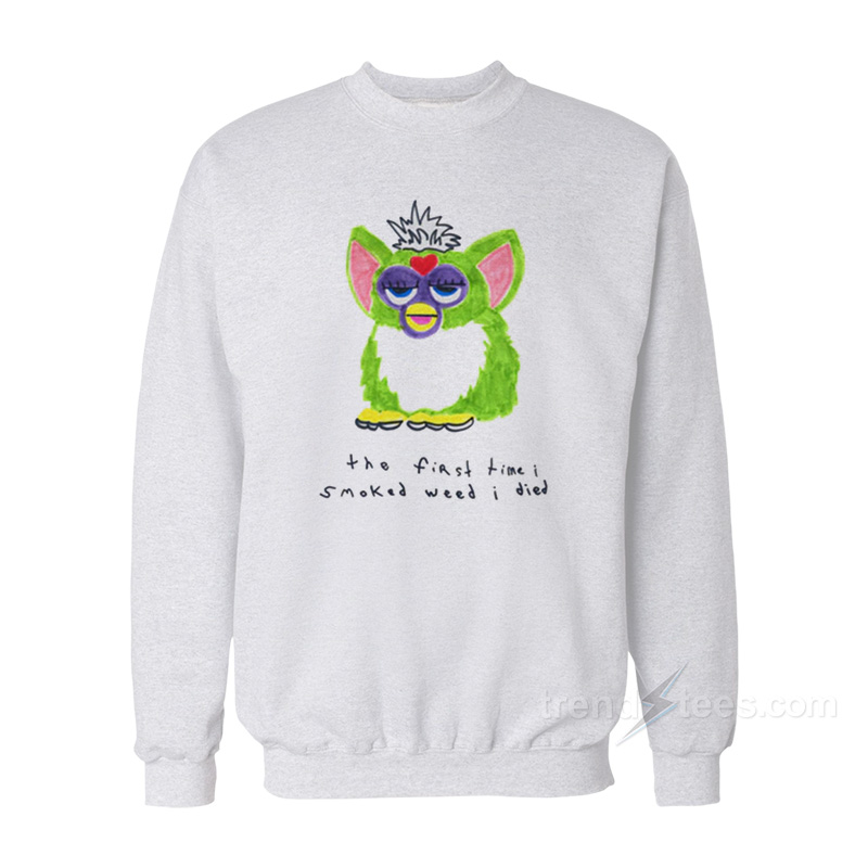 Furby The First Time I Smoked Weed I Died Sweatshirt