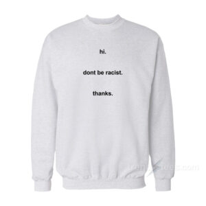 Hi Don't Be Racist Sweatshirt
