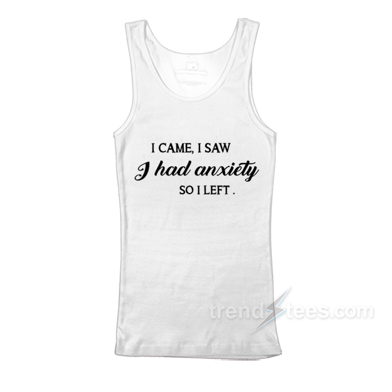 I Came I Saw I Had Anxiety So I Left Tank Top