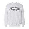 I Came I Saw I Had Anxiety So I Left Sweatshirt