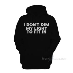 I Don't Dim My Light To Fit In Hoodie