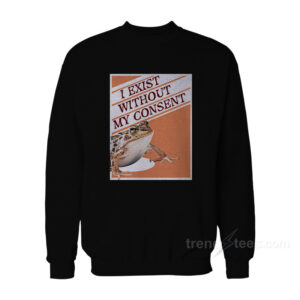 I Exist Without My Consent Frog Surreal Sweatshirt