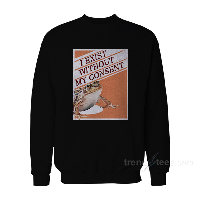 I Exist Without My Consent Frog Surreal Sweatshirt