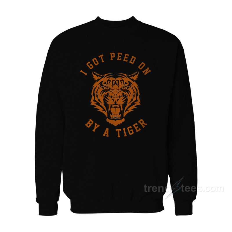 I Got Peed On By Tiger Joe Exotic Sweatshirt