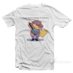 I Just Need A Change Of Scenery T-Shirt