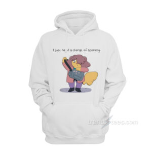 I Just Need A Change Of Scenery Hoodie