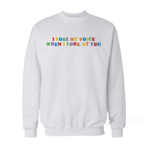 I Lose My Voice When I Look At You Sweatshirt
