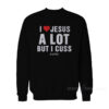 I Love Jesus But I Cuss A Little Sweatshirt