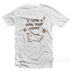 I Took A Good Poop Today T-Shirt