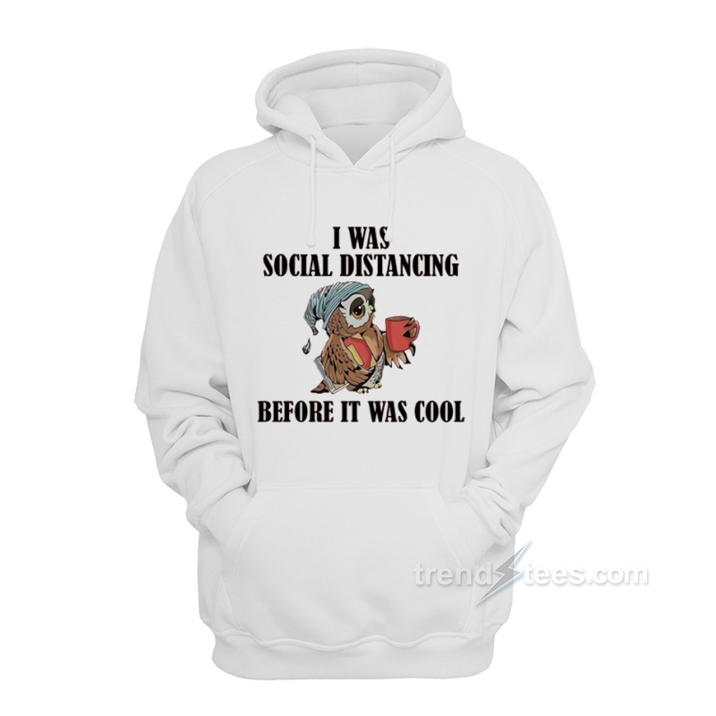 I Was Social Distancing Before It Was Cool Owl Hoodie