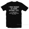 I Was Taught To Think Before I Act T-Shirt