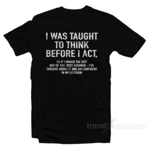 I Was Taught To Think Before I Act T-Shirt