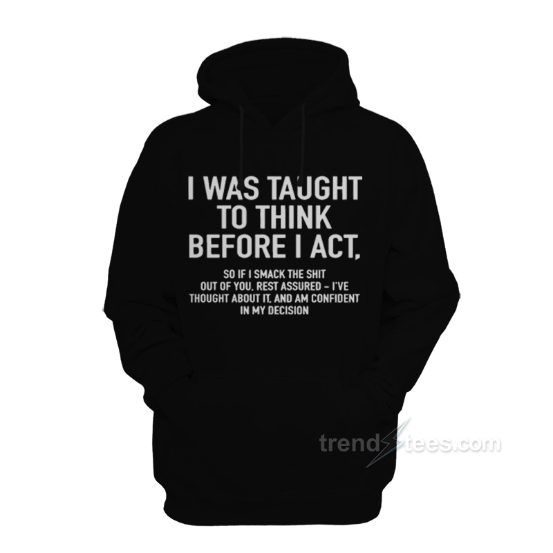 I Was Taught To Think Before I Act Hoodie