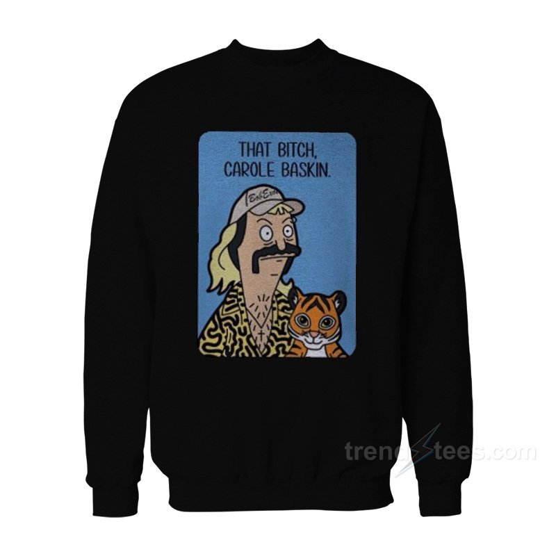 Joe Exotic Tiger King That Bitch Carole Baskin Sweatshirt
