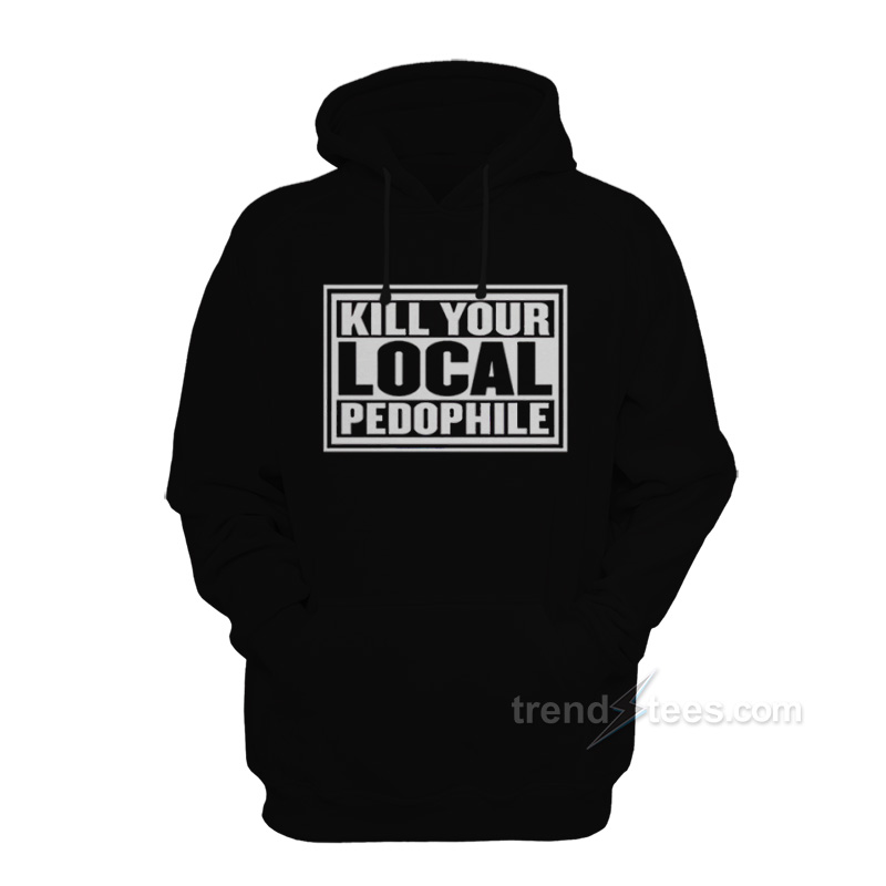 Kill Your Local Pedophile Hoodie