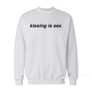 Kissing Is Sex Sweatshirt