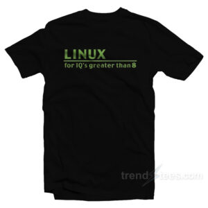 Linux For IQ's Greater Than 8 T-Shirt