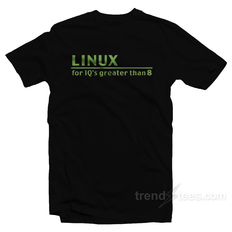 Linux For IQ's Greater Than 8 T-Shirt