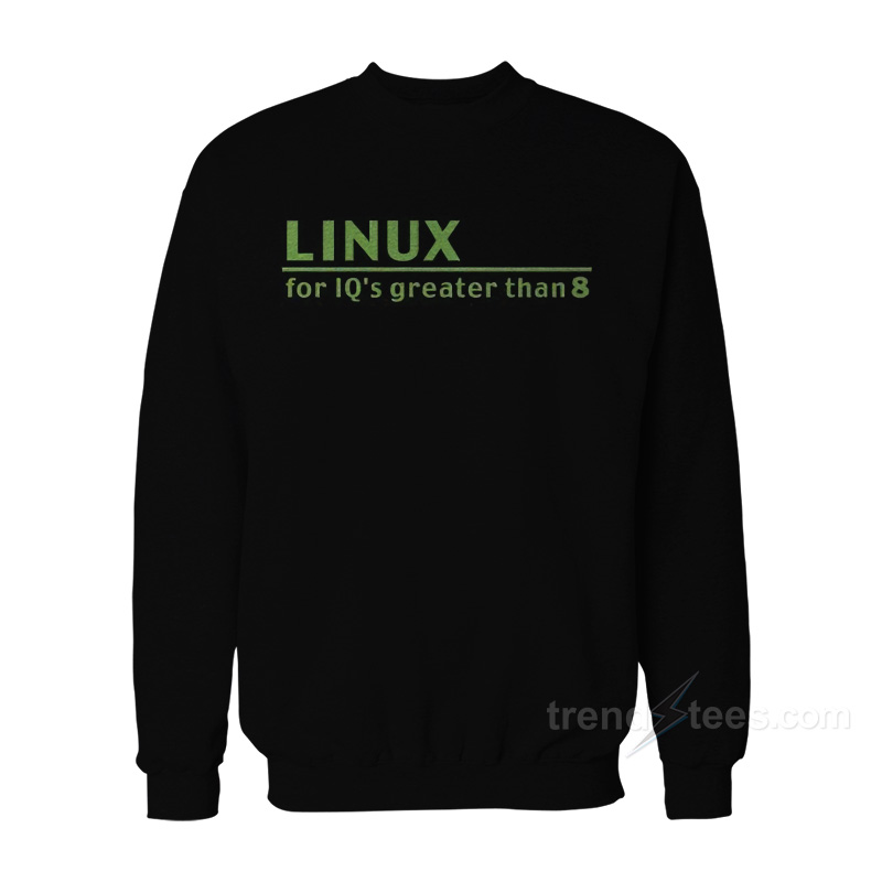 Linux For IQ's Greater Than 8 Sweatshirt