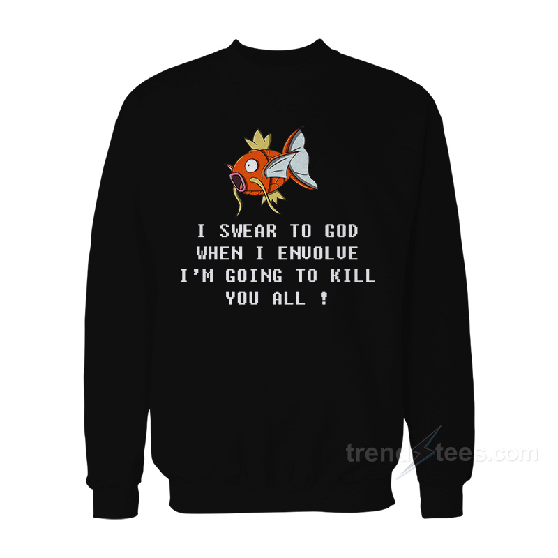 Magikarp Pokemon When I Envolve I'm Going To Kill You All Sweatshirt