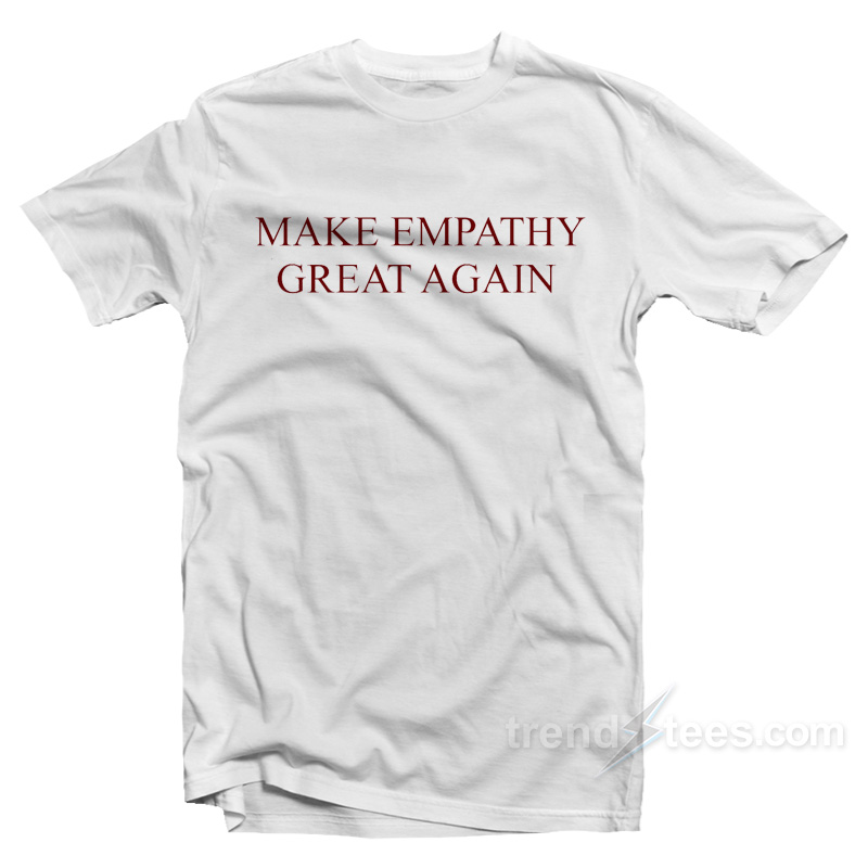 Make Empathy Great Again T-Shirt