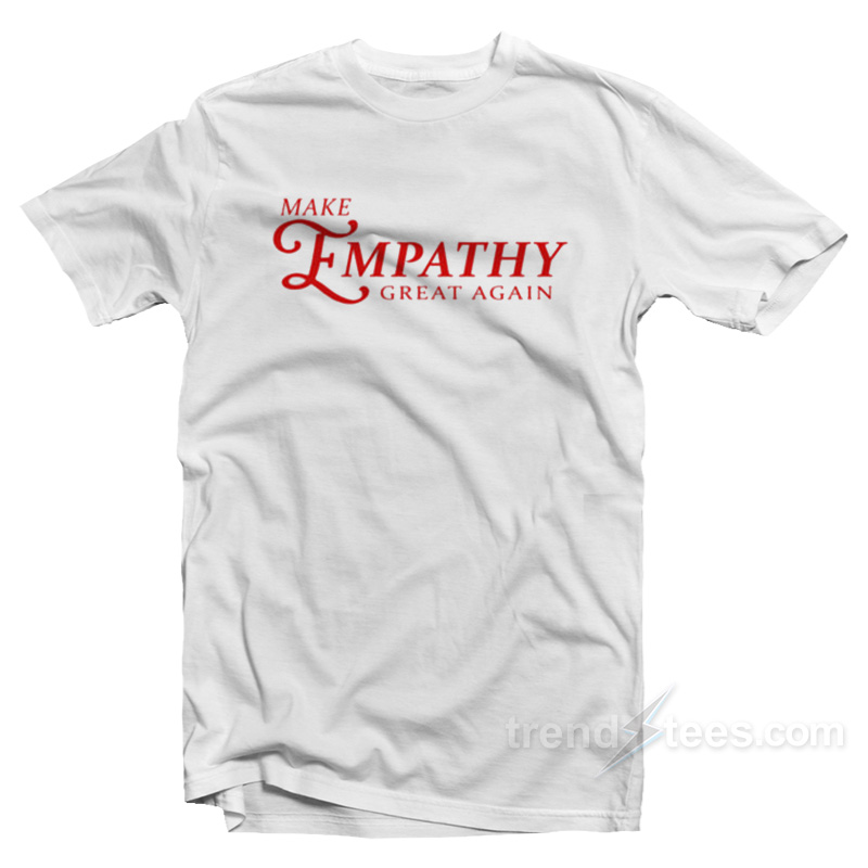 Make Empathy Great Again T-Shirt For Unisex