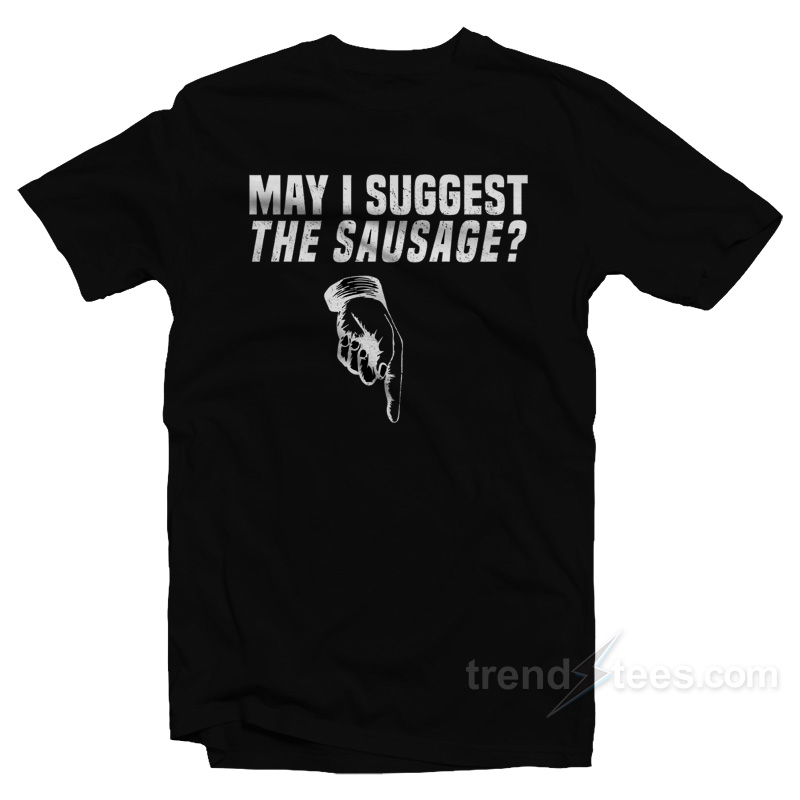 May I Suggest The Sausage T-Shirt